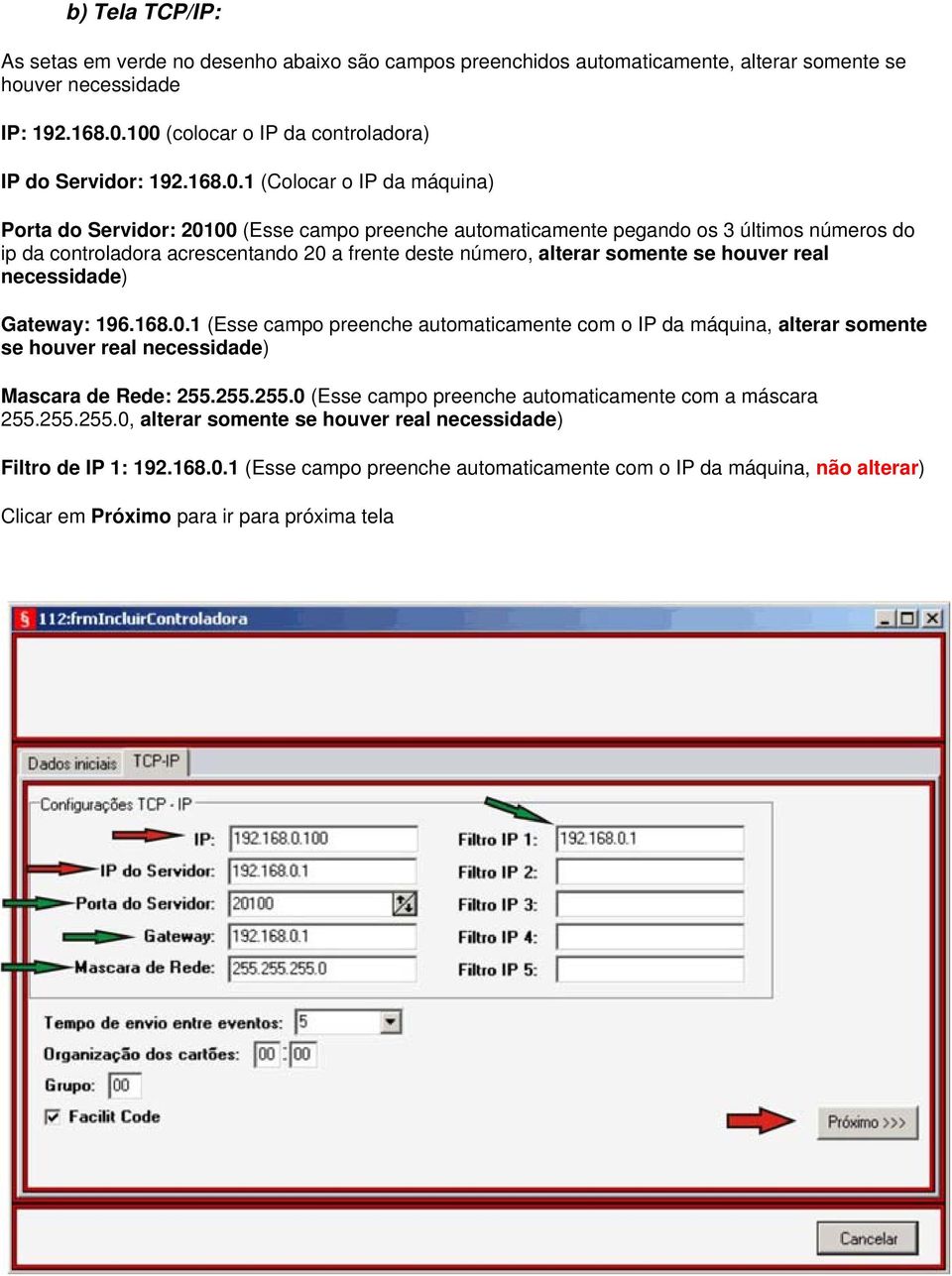 1 (Colocar o IP da máquina) Porta do Servidor: 20100 (Esse campo preenche automaticamente pegando os 3 últimos números do ip da controladora acrescentando 20 a frente deste número, alterar somente se