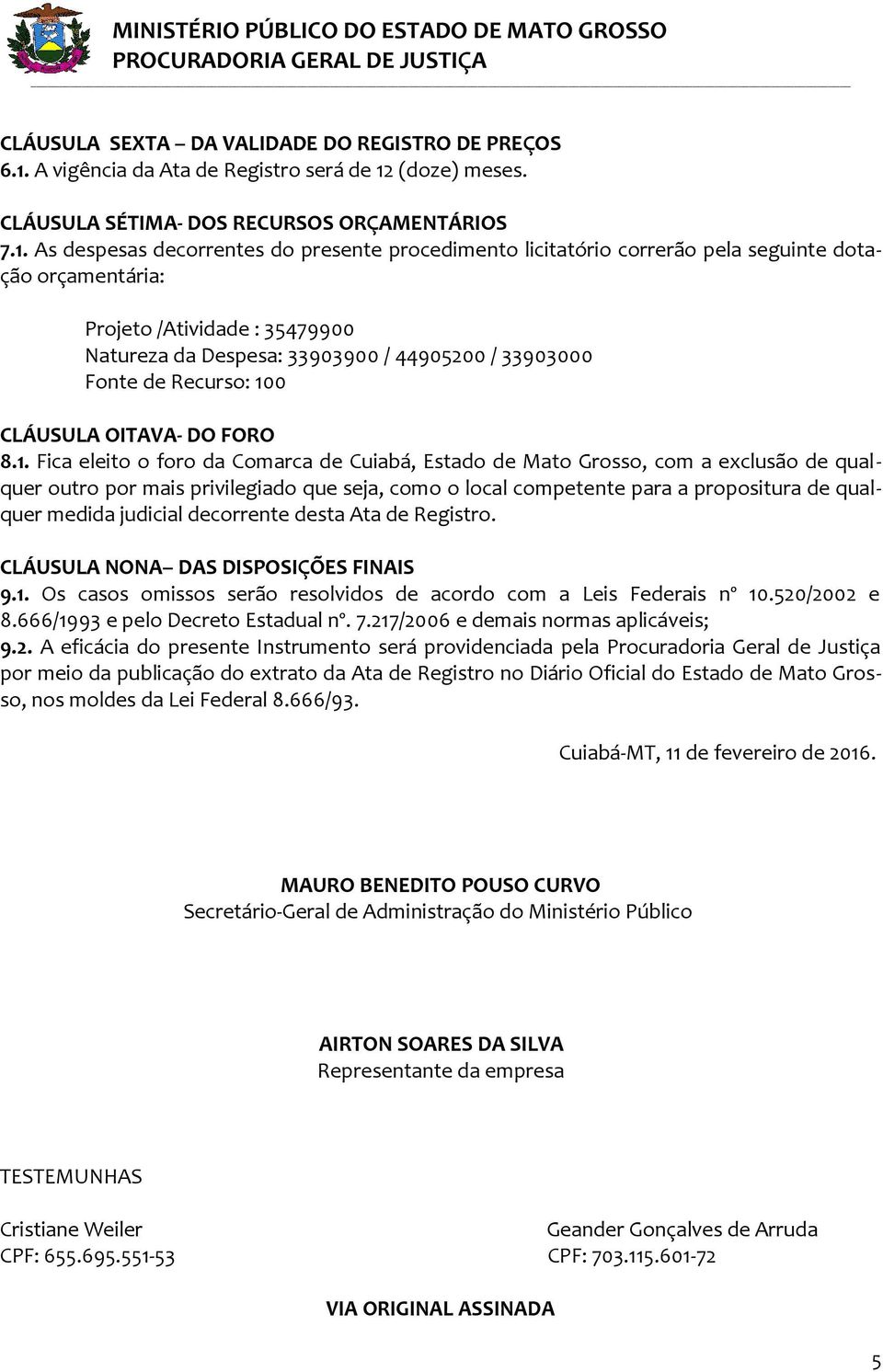 (doze) meses. CLÁUSULA SÉTIMA- DOS RECURSOS ORÇAMENTÁRIOS 7.1.