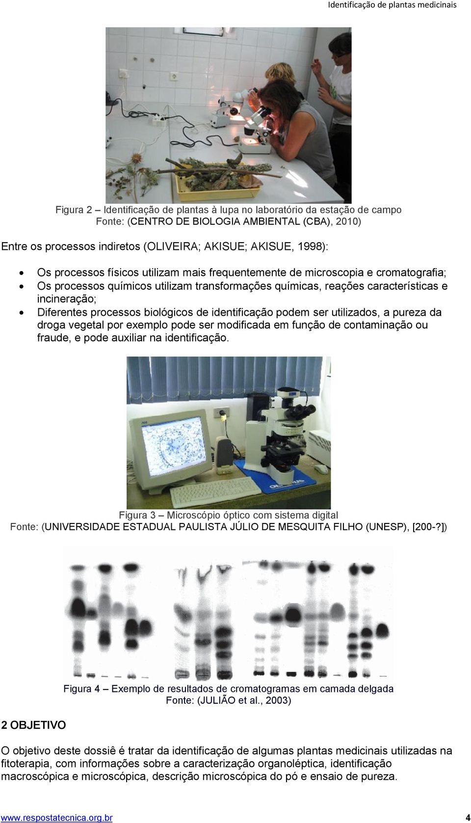 incineração; Diferentes processos biológicos de identificação podem ser utilizados, a pureza da droga vegetal por exemplo pode ser modificada em função de contaminação ou fraude, e pode auxiliar na