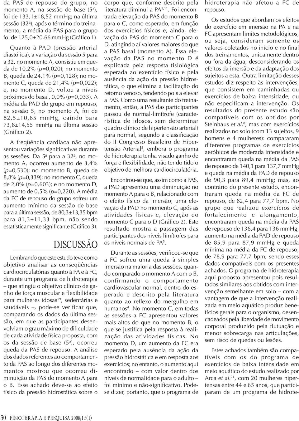 Quanto à PAD (pressão arterial diastólica), a variação da sessão 5 para a 32, no momento A, consistiu em queda de 10,2% (p=0,020); no momento B, queda de 24,1% (p=0,128); no momento C, queda de 21,4%