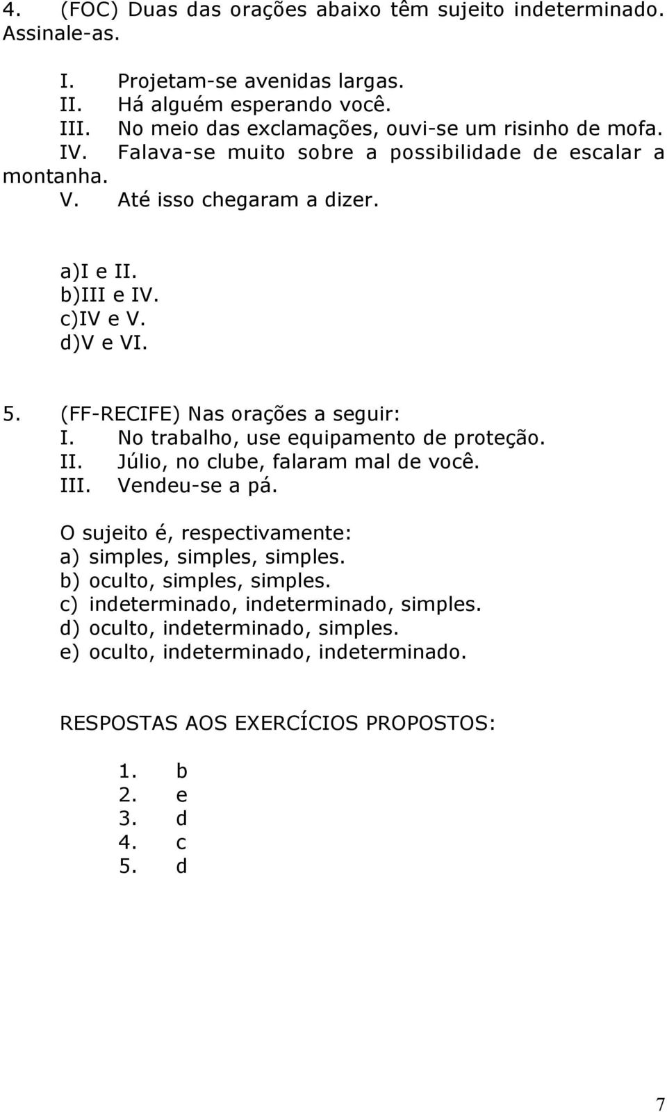 d)v e VI. 5. (FF-RECIFE) Nas orações a seguir: I. No trabalho, use equipamento de proteção. II. Júlio, no clube, falaram mal de você. III. Vendeu-se a pá.