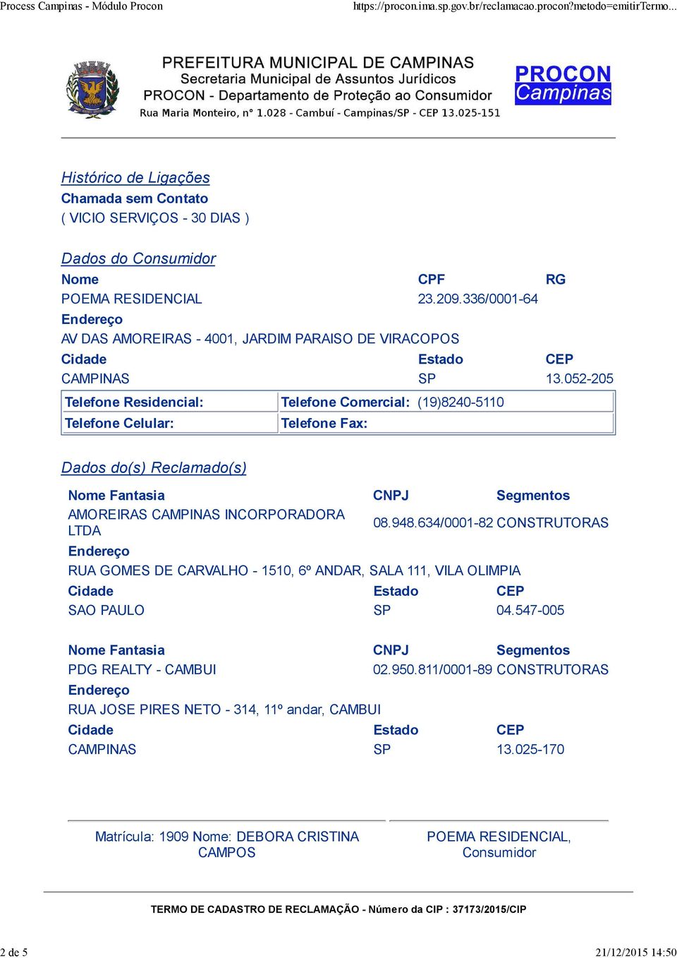 052-205 Telefone Residencial: Telefone Comercial: (19)8240-5110 Telefone Celular: Telefone Fax: Dados do(s) Reclamado(s) Nome Fantasia CNPJ Segmentos AMOREIRAS CAMPINAS INCORPORADORA 08.948.