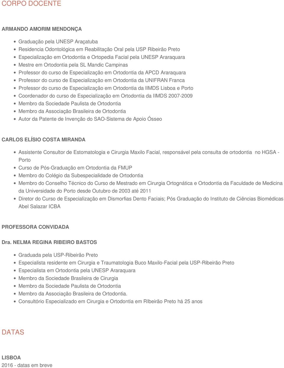 Professor do curso de Especialização em Ortodontia da IIMDS Lisboa e Porto Coordenador do curso de Especialização em Ortodontia da IIMDS 2007-2009 Membro da Associação Brasileira de Ortodontia Autor