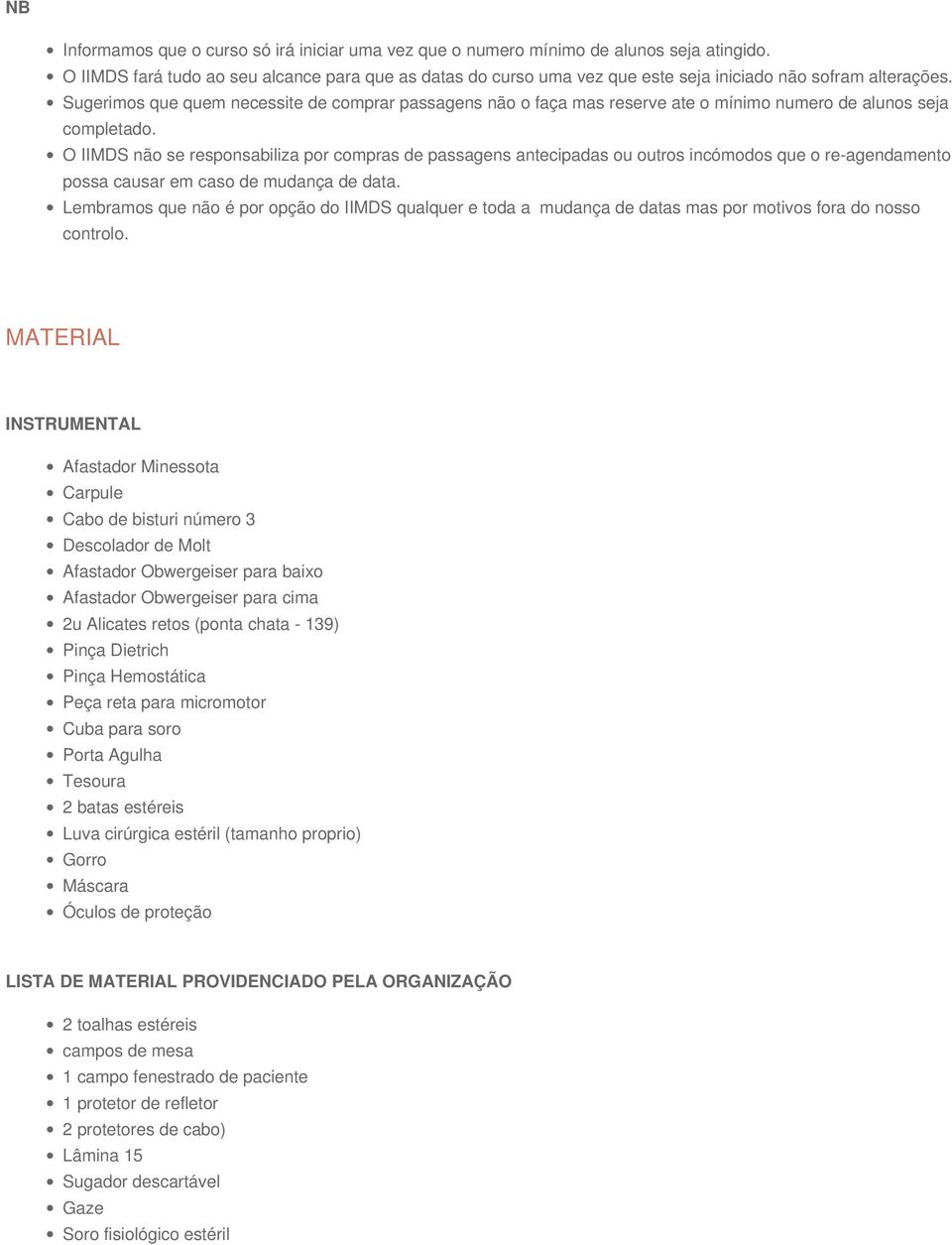 Sugerimos que quem necessite de comprar passagens não o faça mas reserve ate o mínimo numero de alunos seja completado.