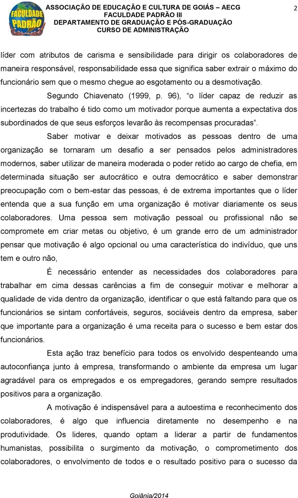 96), o líder capaz de reduzir as incertezas do trabalho é tido como um motivador porque aumenta a expectativa dos subordinados de que seus esforços levarão às recompensas procuradas.