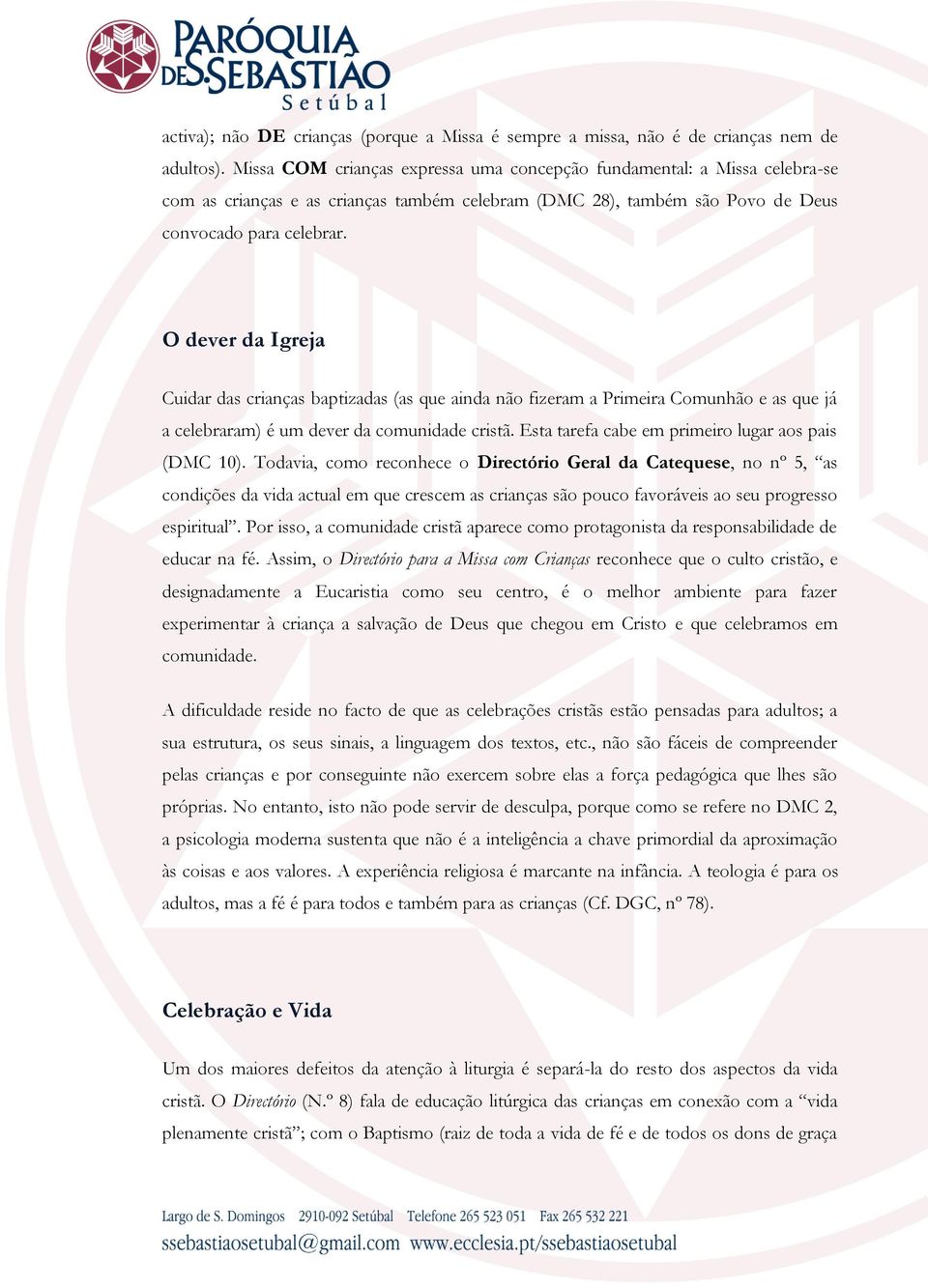 O dever da Igreja Cuidar das crianças baptizadas (as que ainda não fizeram a Primeira Comunhão e as que já a celebraram) é um dever da comunidade cristã.