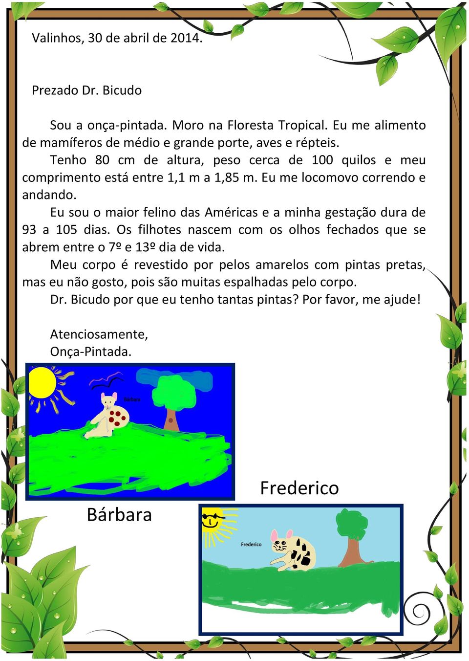 Eu sou o maior felino das Américas e a minha gestação dura de 93 a 105 dias. Os filhotes nascem com os olhos fechados que se abrem entre o 7º e 13º dia de vida.