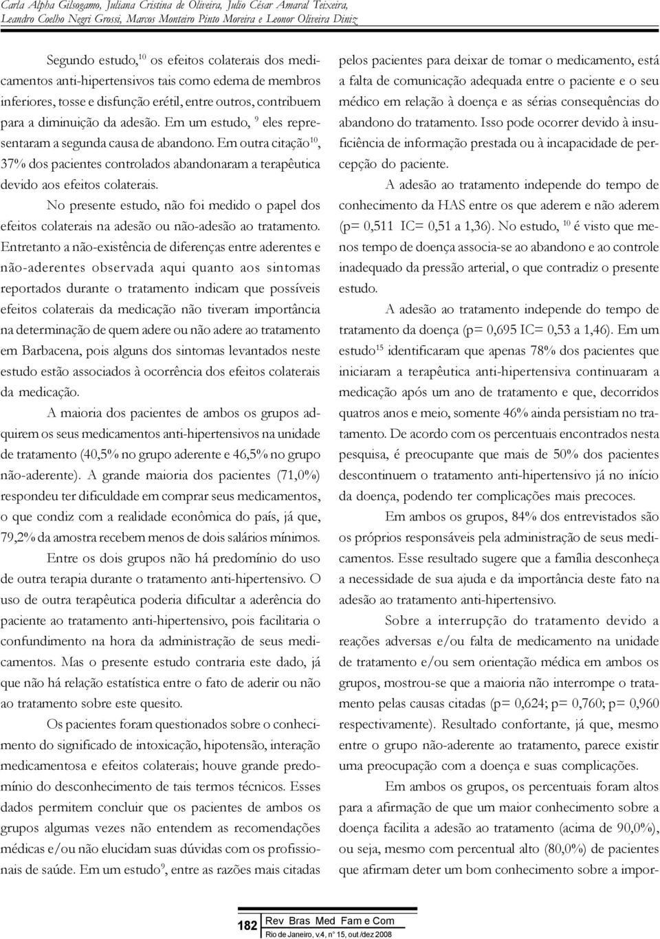 Em um estudo, 9 eles representaram a segunda causa de abandono. Em outra citação 10, 37% dos pacientes controlados abandonaram a terapêutica devido aos efeitos colaterais.