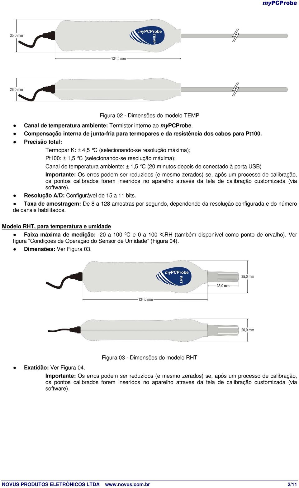 porta USB) Importante: Os erros podem ser reduzidos (e mesmo zerados) se, após um processo de calibração, os pontos calibrados forem inseridos no aparelho através da tela de calibração customizada