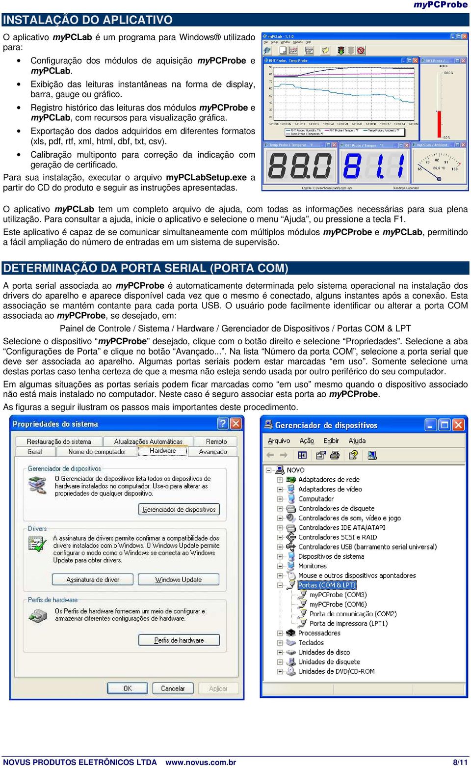 Exportação dos dados adquiridos em diferentes formatos (xls, pdf, rtf, xml, html, dbf, txt, csv). Calibração multiponto para correção da indicação com geração de certificado.