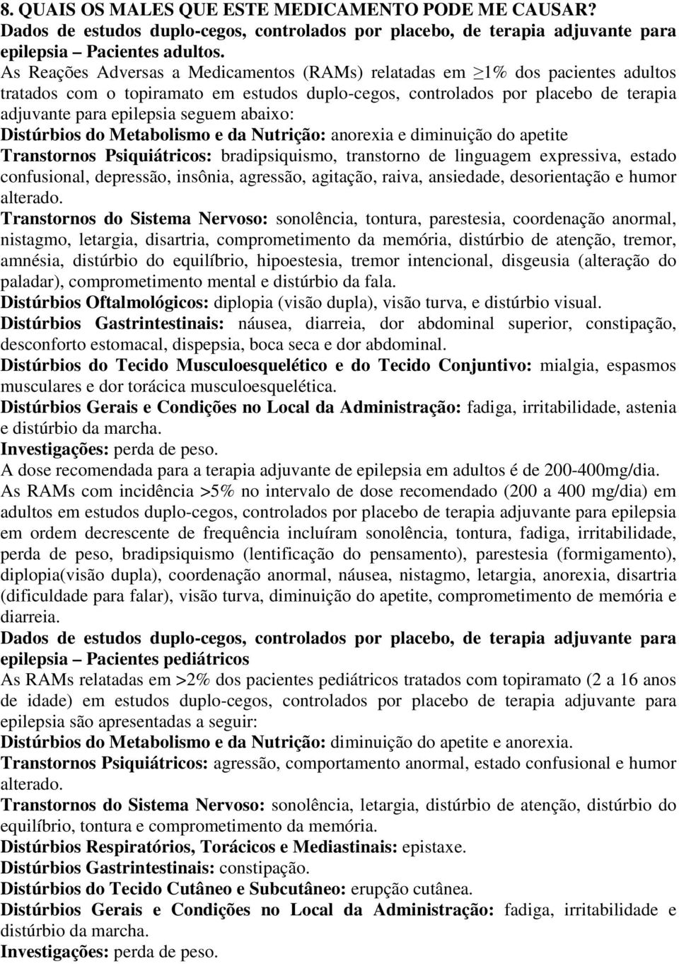 abaixo: Distúrbios do Metabolismo e da Nutrição: anorexia e diminuição do apetite Transtornos Psiquiátricos: bradipsiquismo, transtorno de linguagem expressiva, estado confusional, depressão,