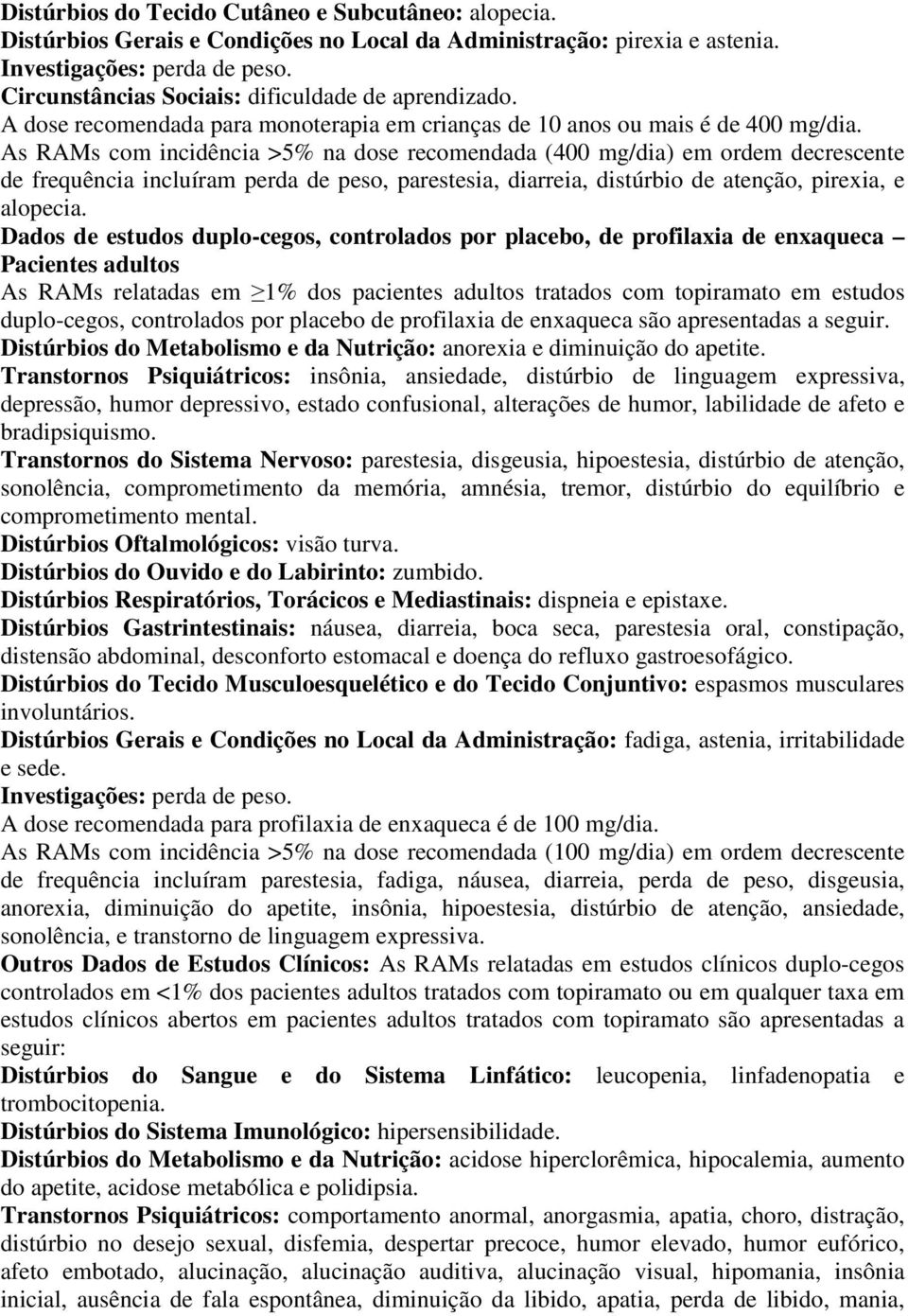 As RAMs com incidência >5% na dose recomendada (400 mg/dia) em ordem decrescente de frequência incluíram perda de peso, parestesia, diarreia, distúrbio de atenção, pirexia, e alopecia.