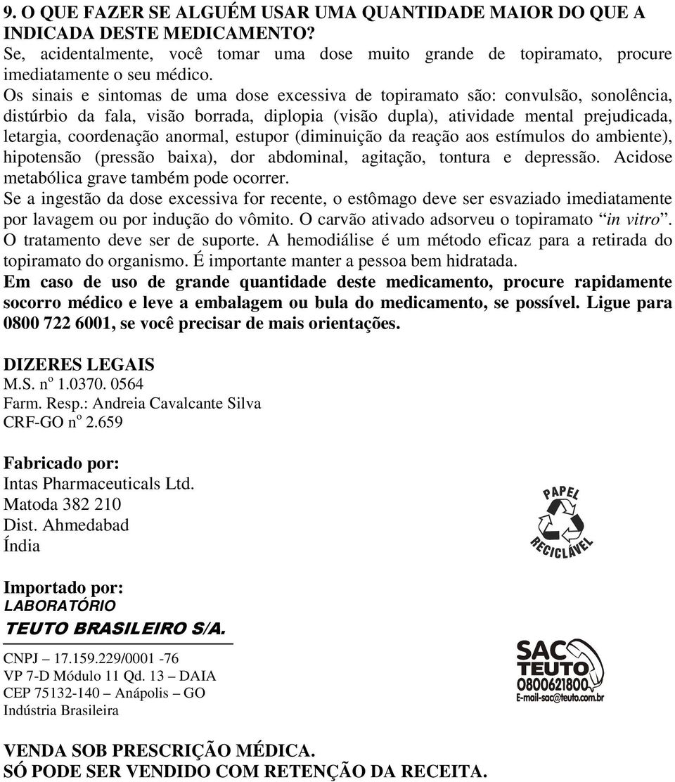 anormal, estupor (diminuição da reação aos estímulos do ambiente), hipotensão (pressão baixa), dor abdominal, agitação, tontura e depressão. Acidose metabólica grave também pode ocorrer.