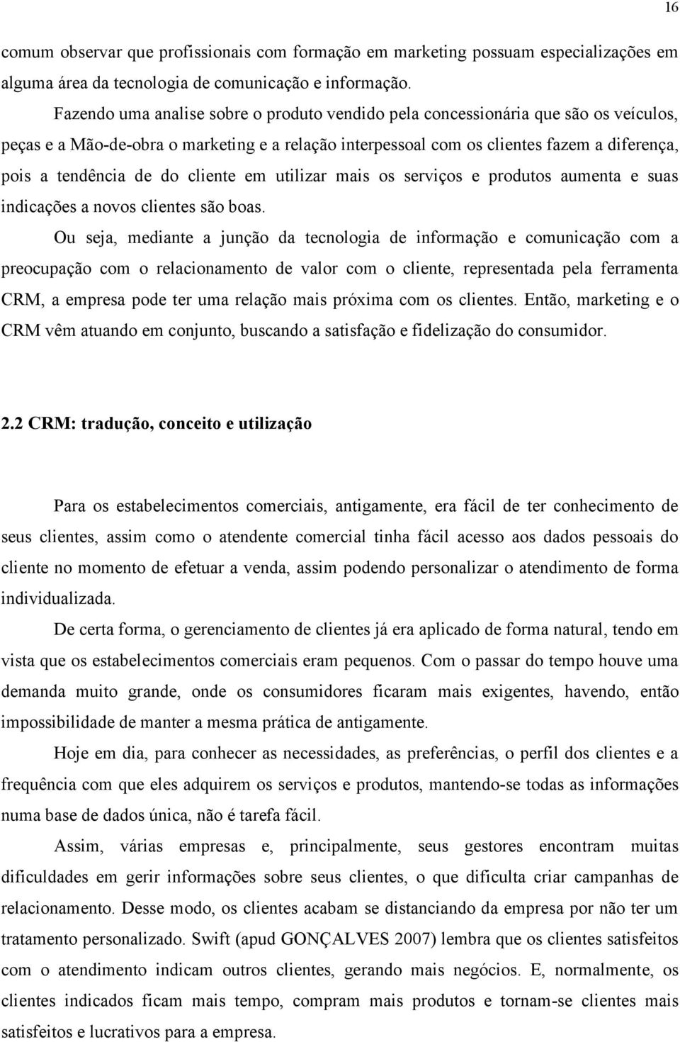 do cliente em utilizar mais os serviços e produtos aumenta e suas indicações a novos clientes são boas.