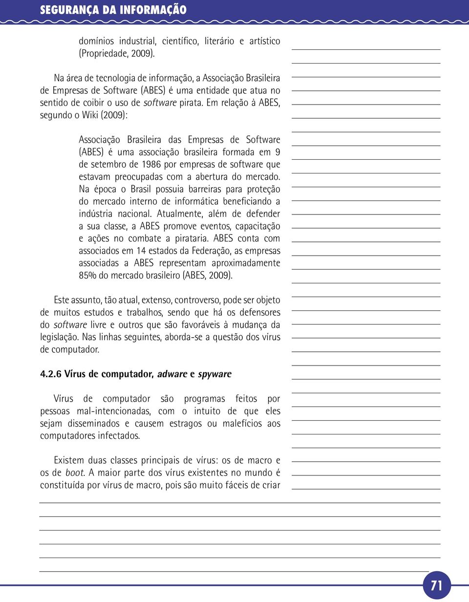 Em relação à ABES, segundo o Wiki (09): Associação Brasileira das Empresas de Software (ABES) é uma associação brasileira formada em 9 de setembro de 1986 por empresas de software que estavam