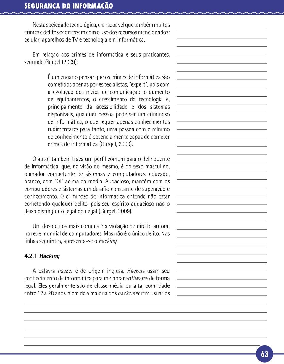 2 Em relação aos crimes de informática e seus praticantes, segundo Gurgel (09): É um engano pensar que os crimes de informática são cometidos apenas por especialistas, expert, pois com a evolução dos