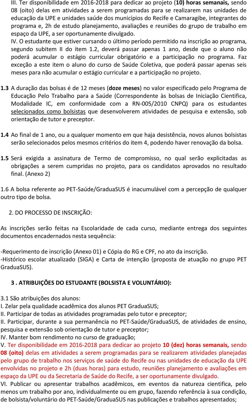 IV. O estudante que estiver cursando o último período permitido na inscrição ao programa, segundo subitem II do item 1.