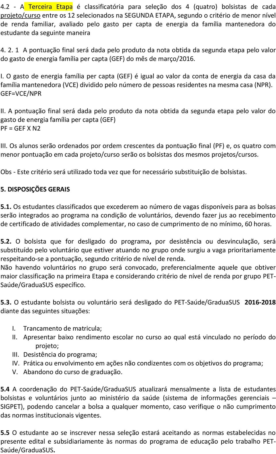 1 A pontuação final será dada pelo produto da nota obtida da segunda etapa pelo valor do gasto de energia família per capta (GEF) do mês de março/2016. I.