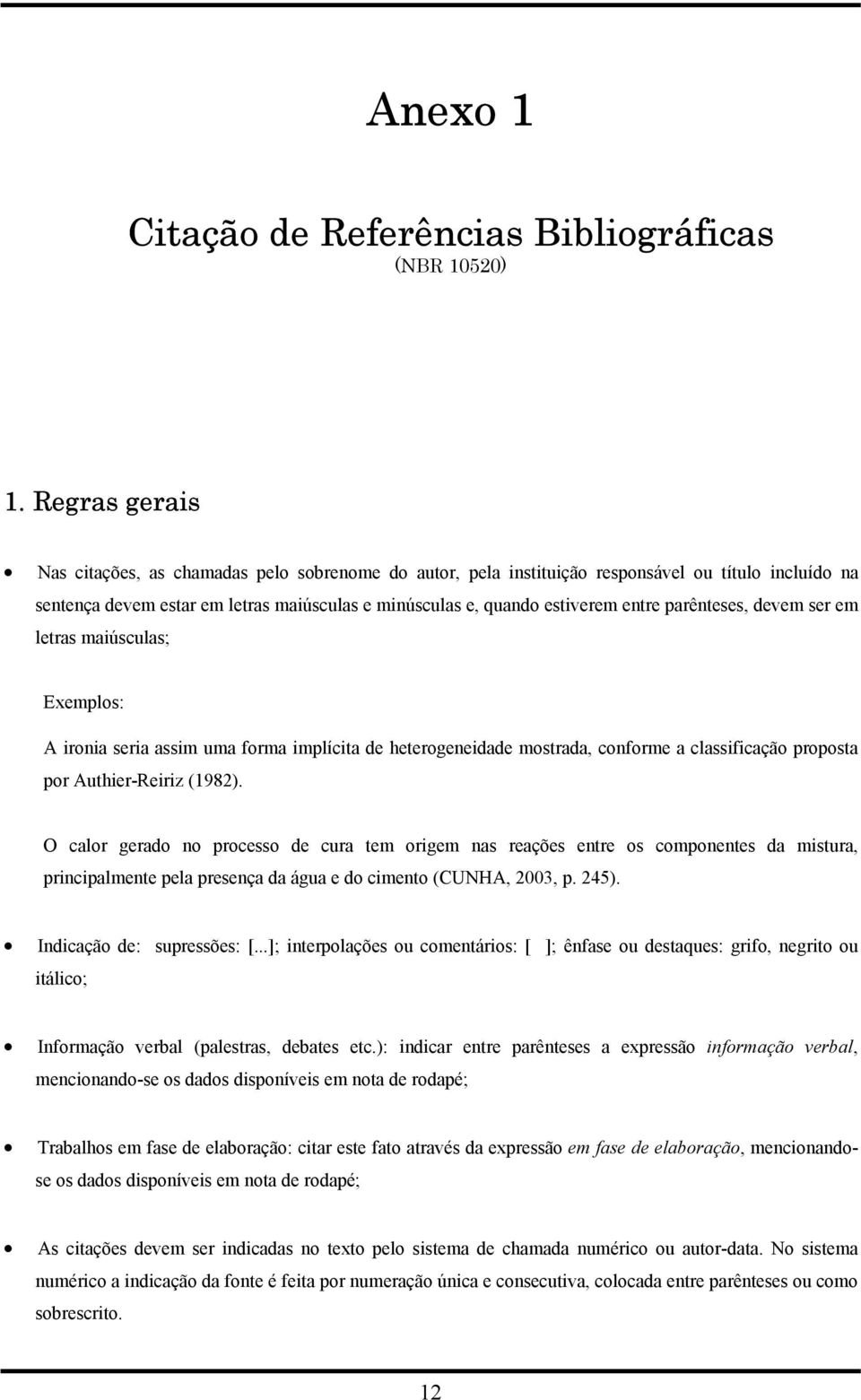 parênteses, devem ser em letras maiúsculas; Exemplos: A ironia seria assim uma forma implícita de heterogeneidade mostrada, conforme a classificação proposta por Authier-Reiriz (1982).