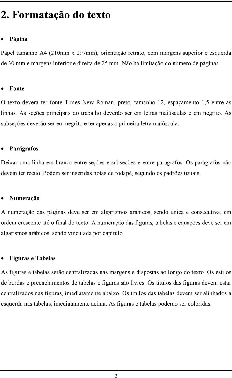 As seções principais do trabalho deverão ser em letras maiúsculas e em negrito. As subseções deverão ser em negrito e ter apenas a primeira letra maiúscula.