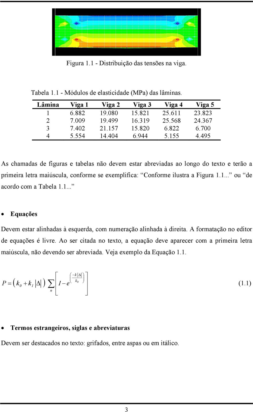 495 As chamadas de figuras e tabelas não devem estar abreviadas ao longo do texto e terão a primeira letra maiúscula, conforme se exemplifica: Conforme ilustra a Figura 1.1... ou de acordo com a Tabela 1.