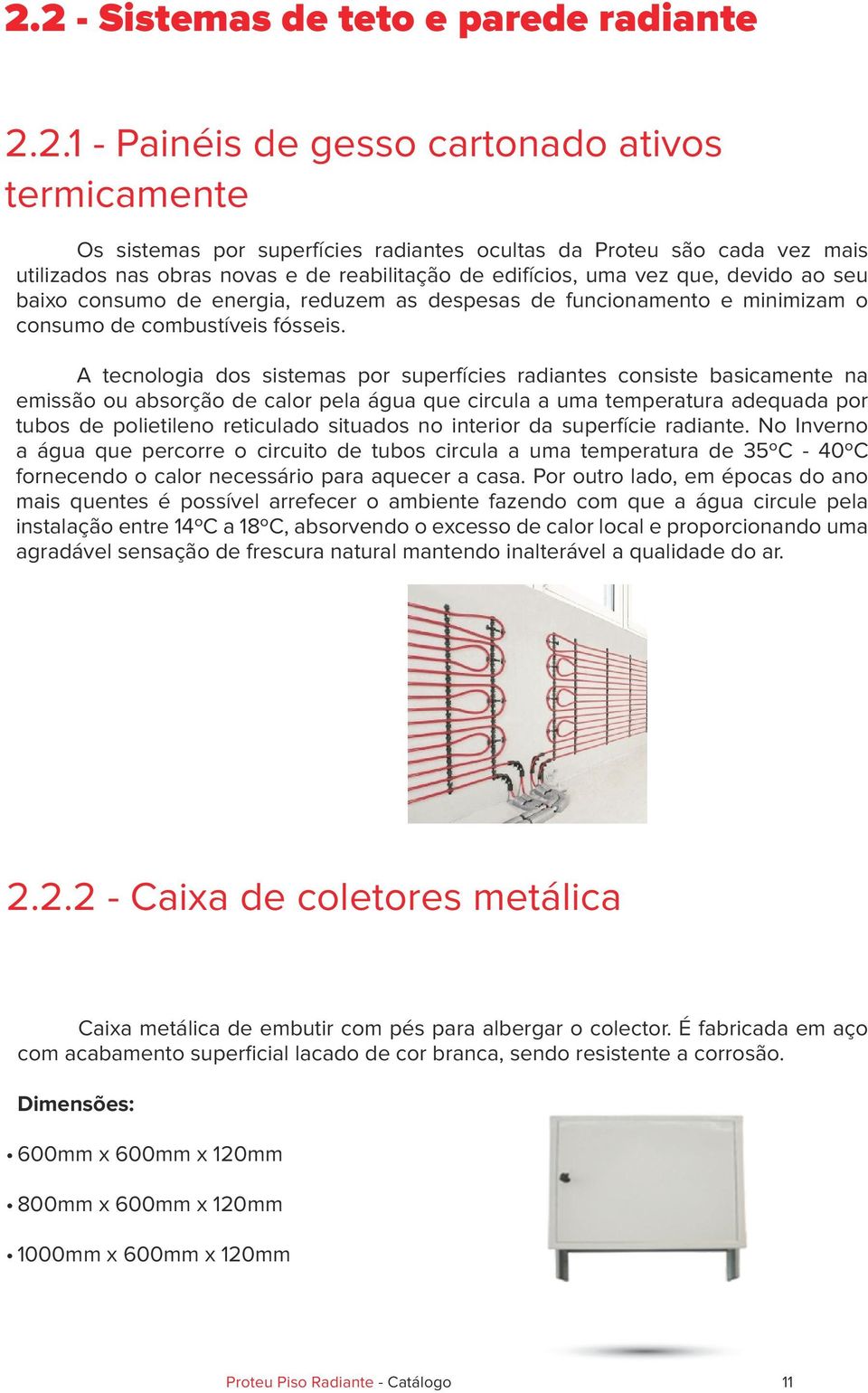 A tecnologia dos sistemas por superfícies radiantes consiste basicamente na emissão ou absorção de calor pela água que circula a uma temperatura adequada por tubos de polietileno reticulado situados