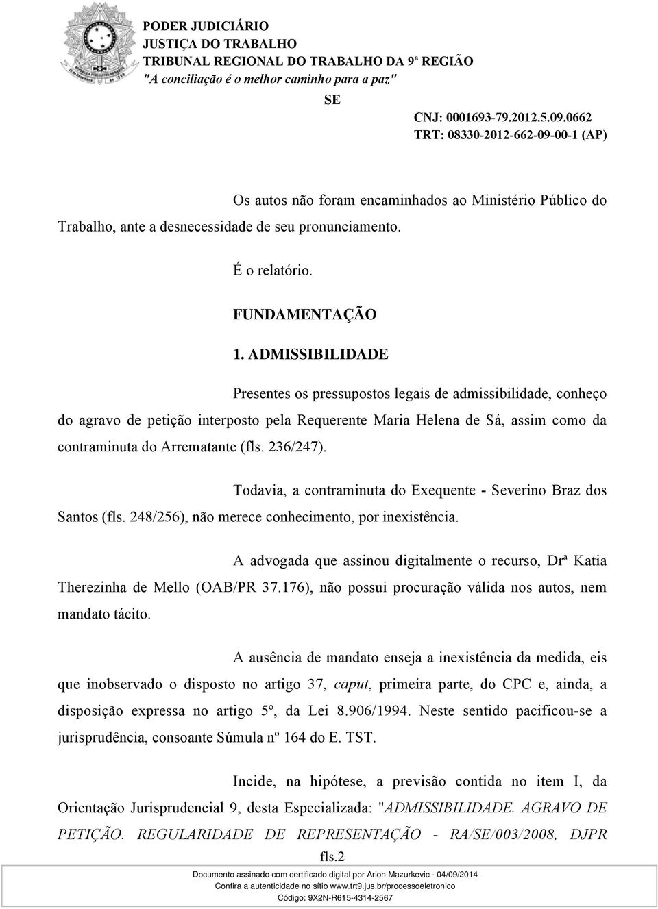 236/247). Todavia, a contraminuta do Exequente - Severino Braz dos Santos (fls. 248/256), não merece conhecimento, por inexistência.