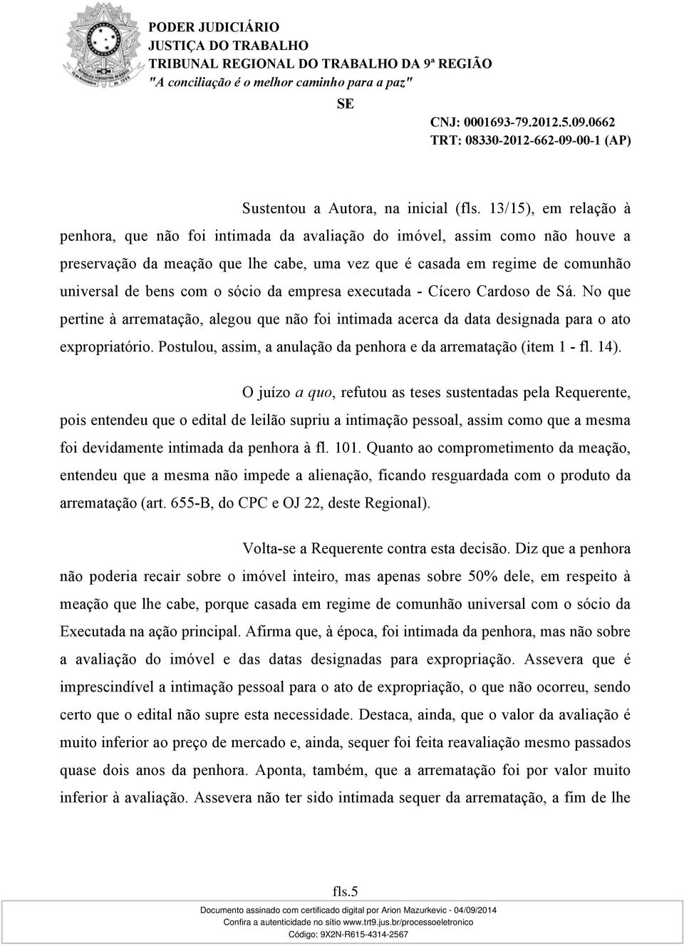o sócio da empresa executada - Cícero Cardoso de Sá. No que pertine à arrematação, alegou que não foi intimada acerca da data designada para o ato expropriatório.