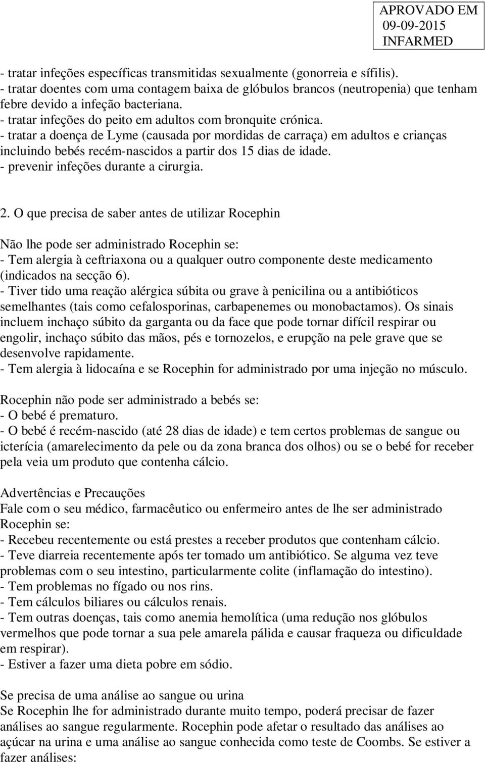 - tratar a doença de Lyme (causada por mordidas de carraça) em adultos e crianças incluindo bebés recém-nascidos a partir dos 15 dias de idade. - prevenir infeções durante a cirurgia. 2.