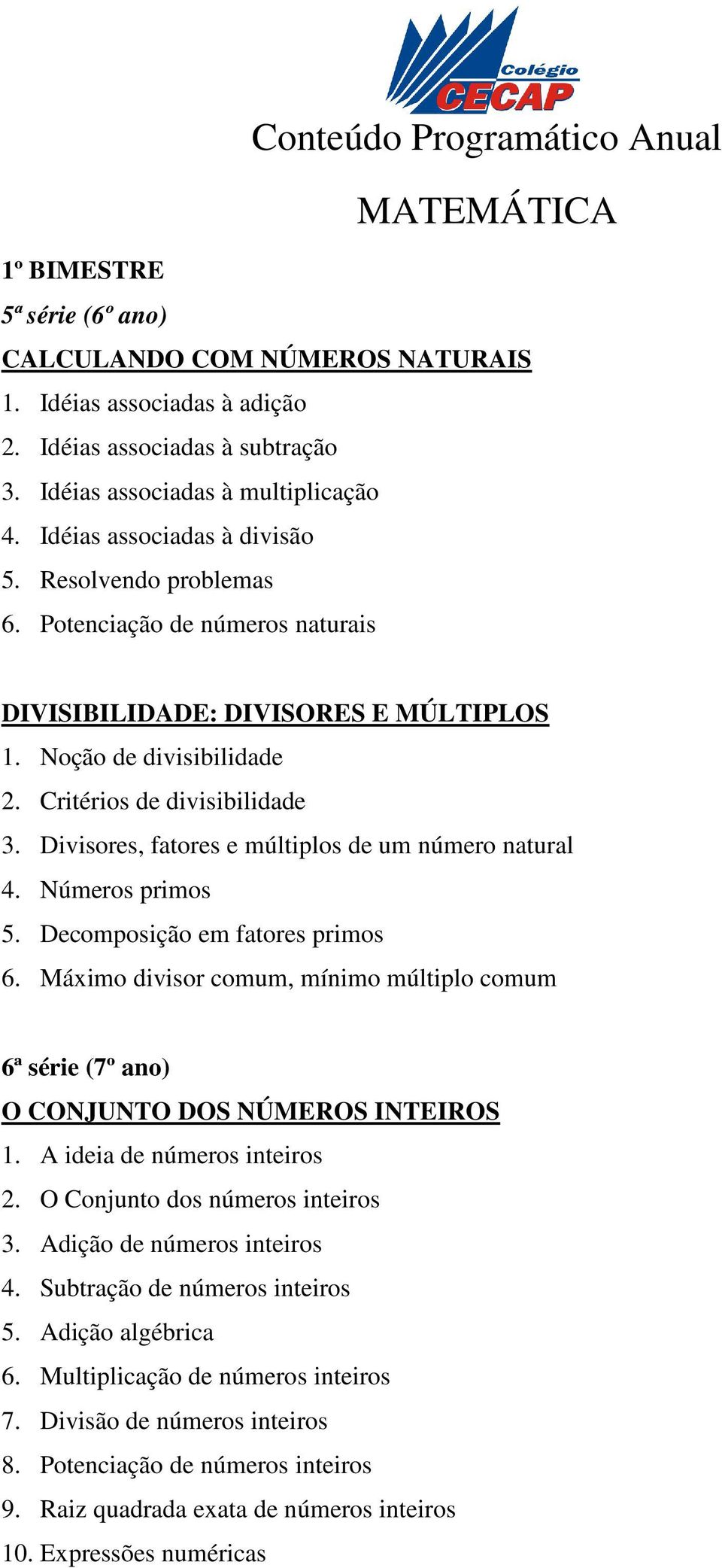 Divisores, fatores e múltiplos de um número natural 4. Números primos 5. Decomposição em fatores primos 6.