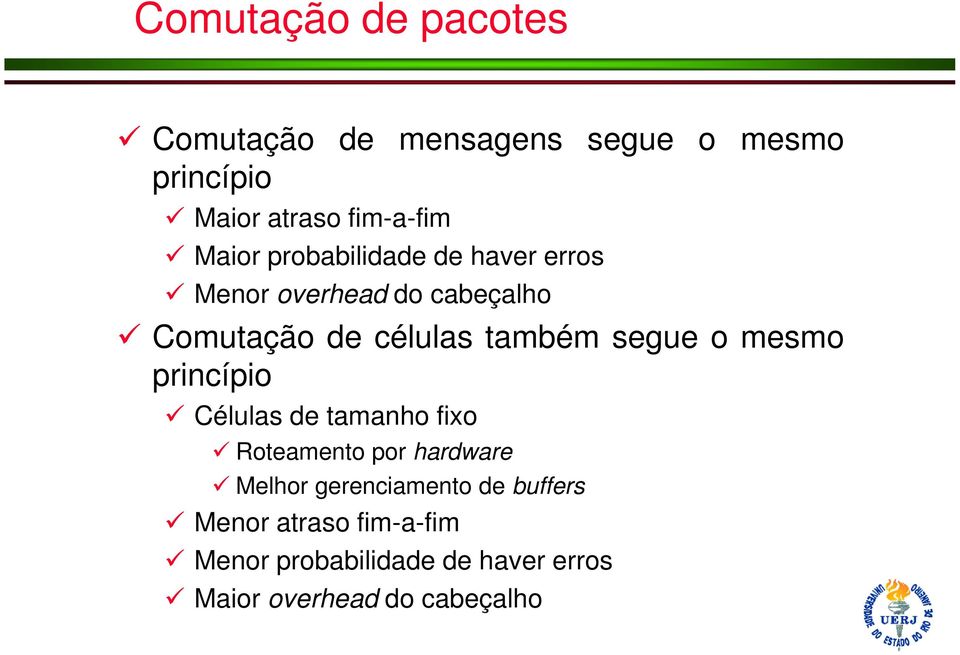 segue o mesmo princípio Células de tamanho fixo Roteamento por hardware Melhor