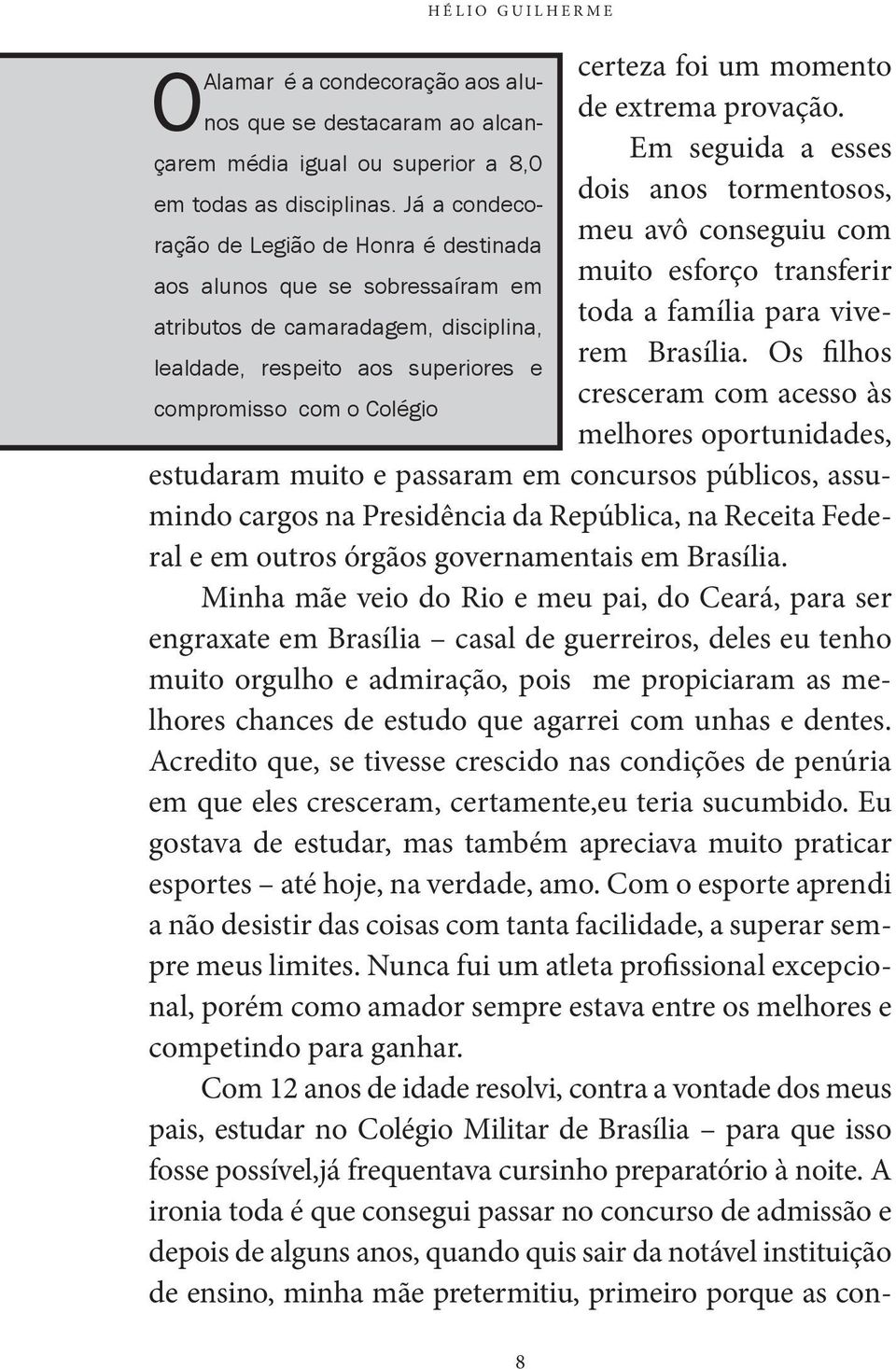 momento de extrema provação. Em seguida a esses dois anos tormentosos, meu avô conseguiu com muito esforço transferir toda a família para viverem Brasília.