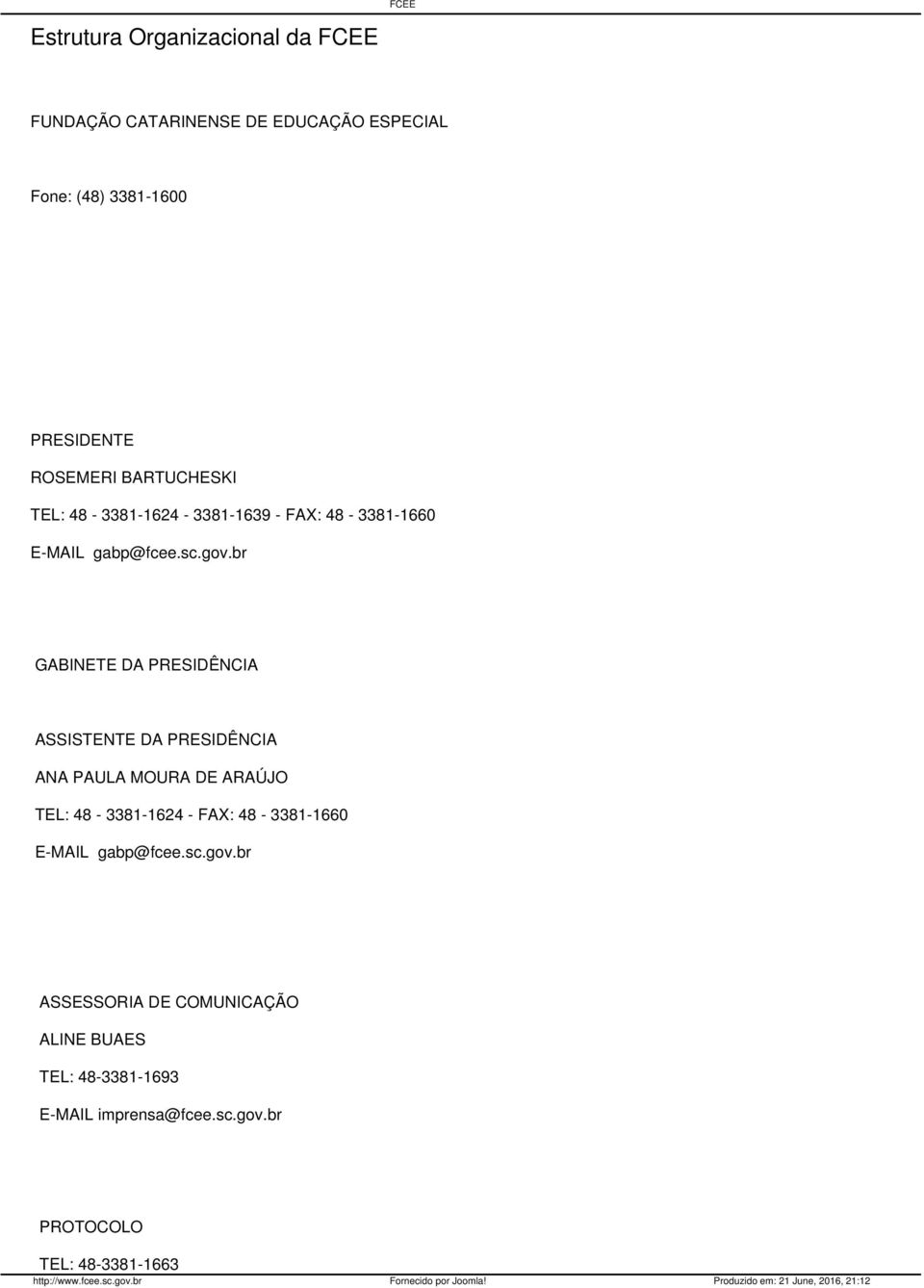 br GABINETE DA PRESIDÊNCIA ASSISTENTE DA PRESIDÊNCIA ANA PAULA MOURA DE ARAÚJO TEL: 48-3381-1624 - FAX: