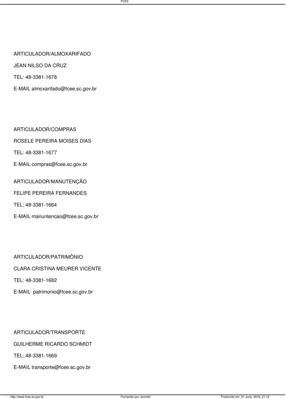br ARTICULADOR/MANUTENÇÃO FELIPE PEREIRA FERNANDES TEL: 48-3381-1664 E-MAIL manuntencao@fcee.sc.gov.