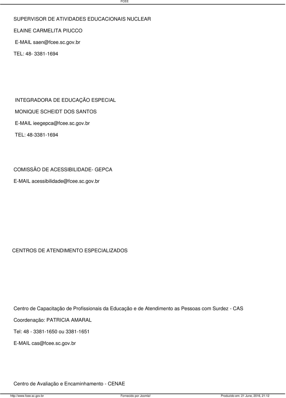 br TEL: 48-3381-1694 COMISSÃO DE ACESSIBILIDADE- GEPCA E-MAIL acessibilidade@fcee.sc.gov.