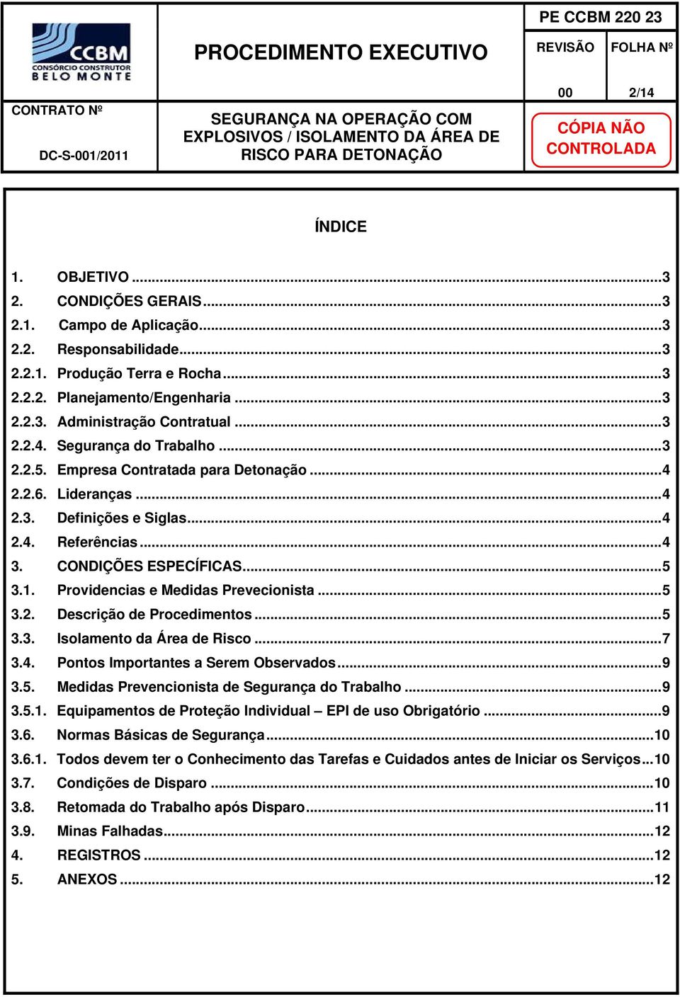 Providencias e Medidas Prevecionista... 5 3.2. Descrição de Procedimentos... 5 3.3. Isolamento da Área de Risco... 7 3.4. Pontos Importantes a Serem Observados... 9 3.5. Medidas Prevencionista de Segurança do Trabalho.