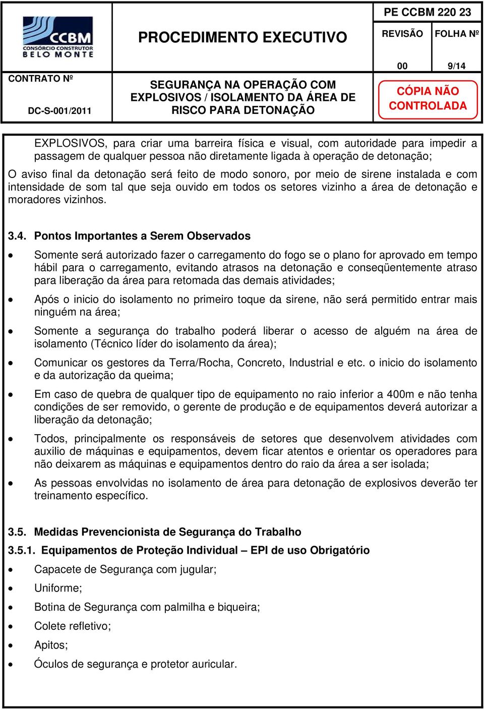 Pontos Importantes a Serem Observados Somente será autorizado fazer o carregamento do fogo se o plano for aprovado em tempo hábil para o carregamento, evitando atrasos na detonação e conseqüentemente