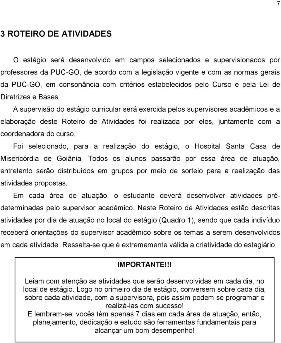 A supervisão do estágio curricular será exercida pelos supervisores acadêmicos e a elaboração deste Roteiro de Atividades foi realizada por eles, juntamente com a coordenadora do curso.