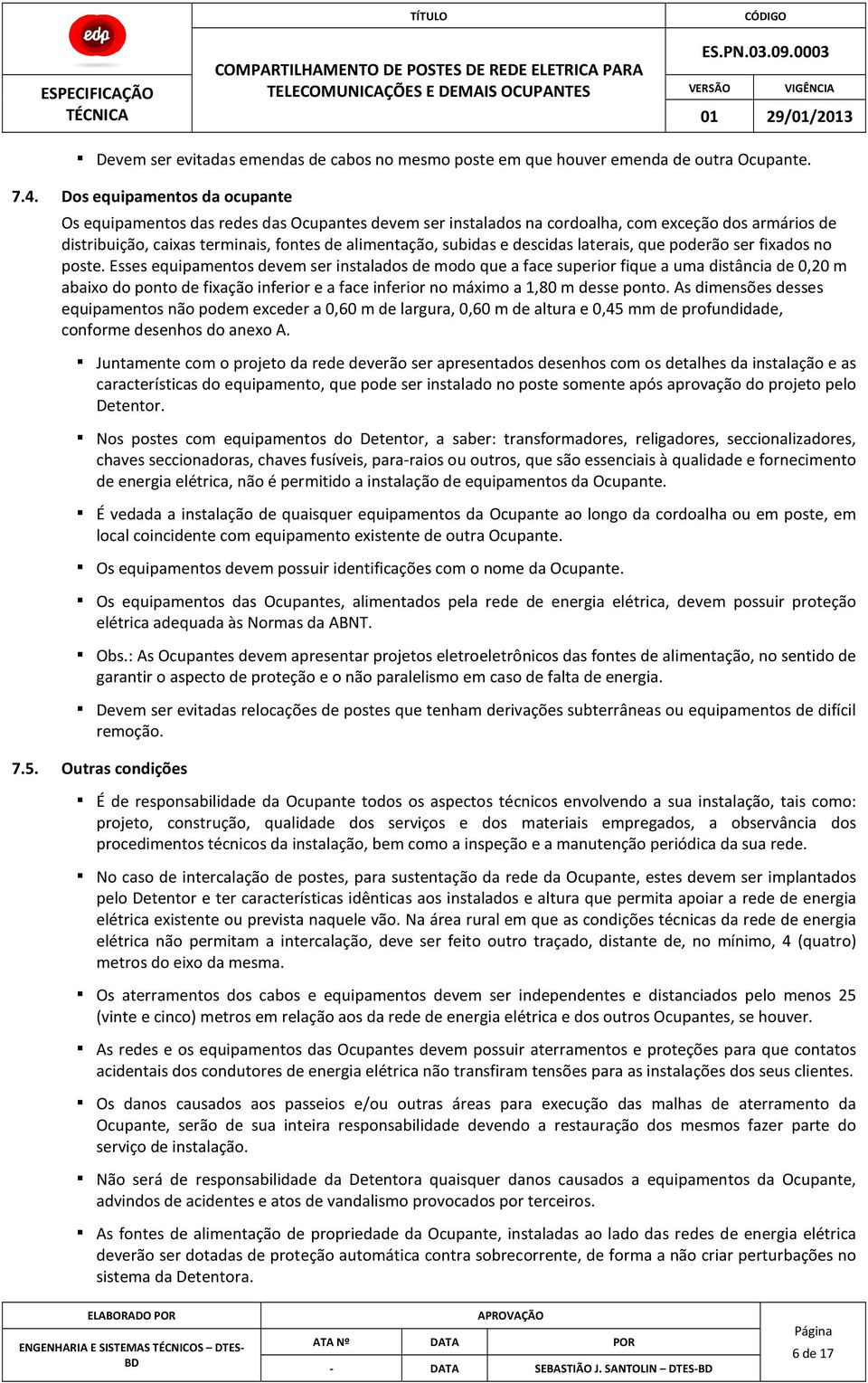 descidas laterais, que poderão ser fixados no poste.