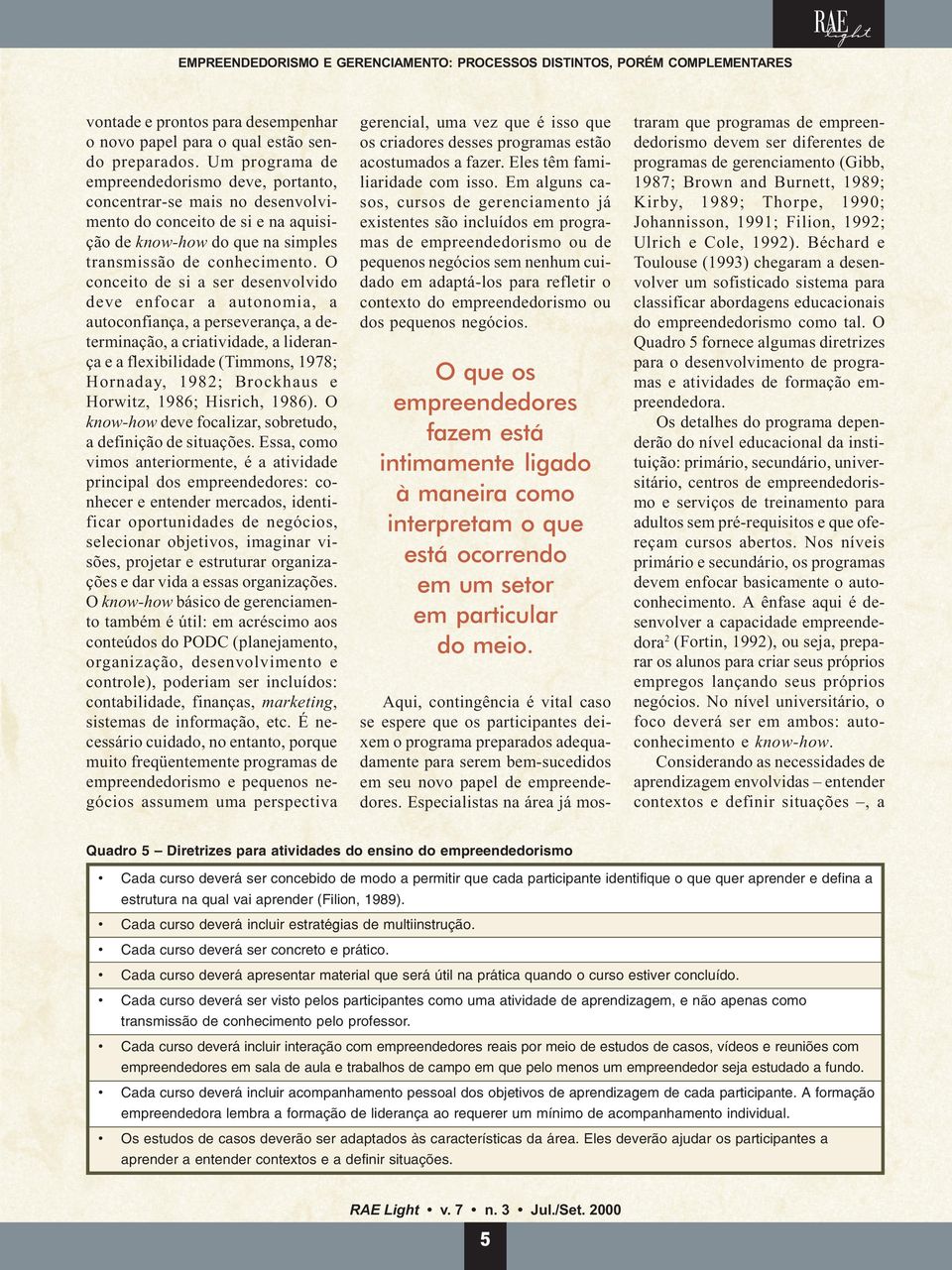 O conceito de si a ser desenvolvido deve enfocar a autonomia, a autoconfiança, a perseverança, a determinação, a criatividade, a liderança e a flexibilidade (Timmons, 1978; Hornaday, 1982; Brockhaus