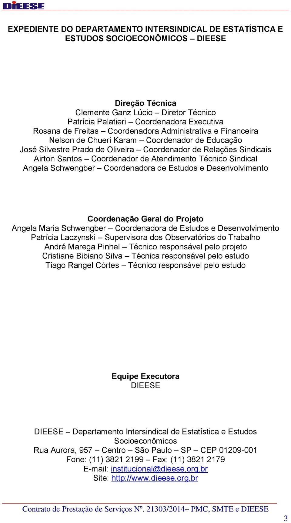 Atendimento Técnico Sindical Angela Schwengber Coordenadora de Estudos e Desenvolvimento Coordenação Geral do Projeto Angela Maria Schwengber Coordenadora de Estudos e Desenvolvimento Patrícia