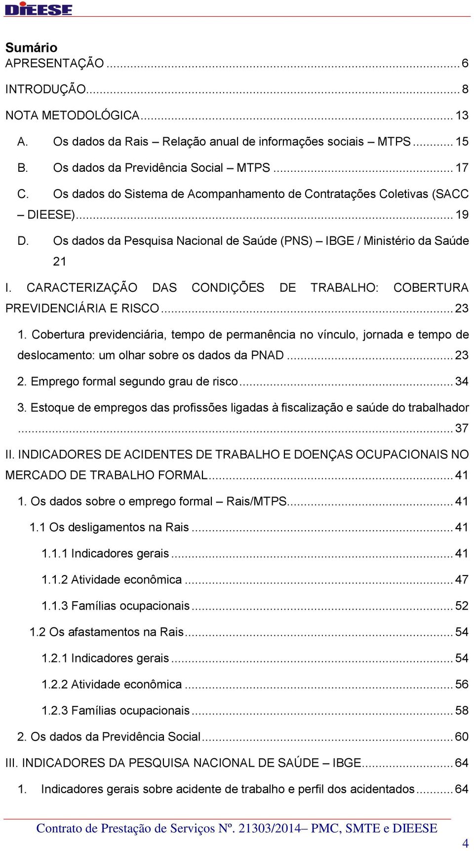 CARACTERIZAÇÃO DAS CONDIÇÕES DE TRABALHO: COBERTURA PREVIDENCIÁRIA E RISCO... 23 1.