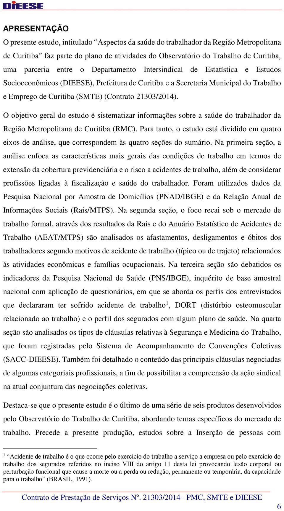 O objetivo geral do estudo é sistematizar informações sobre a saúde do trabalhador da Região Metropolitana de Curitiba (RMC).