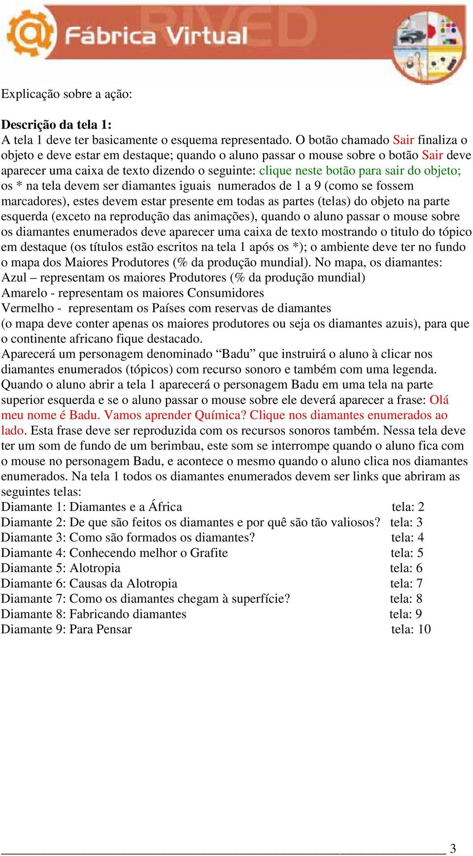 objeto; os * na tela devem ser diamantes iguais numerados de 1 a 9 (como se fossem marcadores), estes devem estar presente em todas as partes (telas) do objeto na parte esquerda (exceto na reprodução