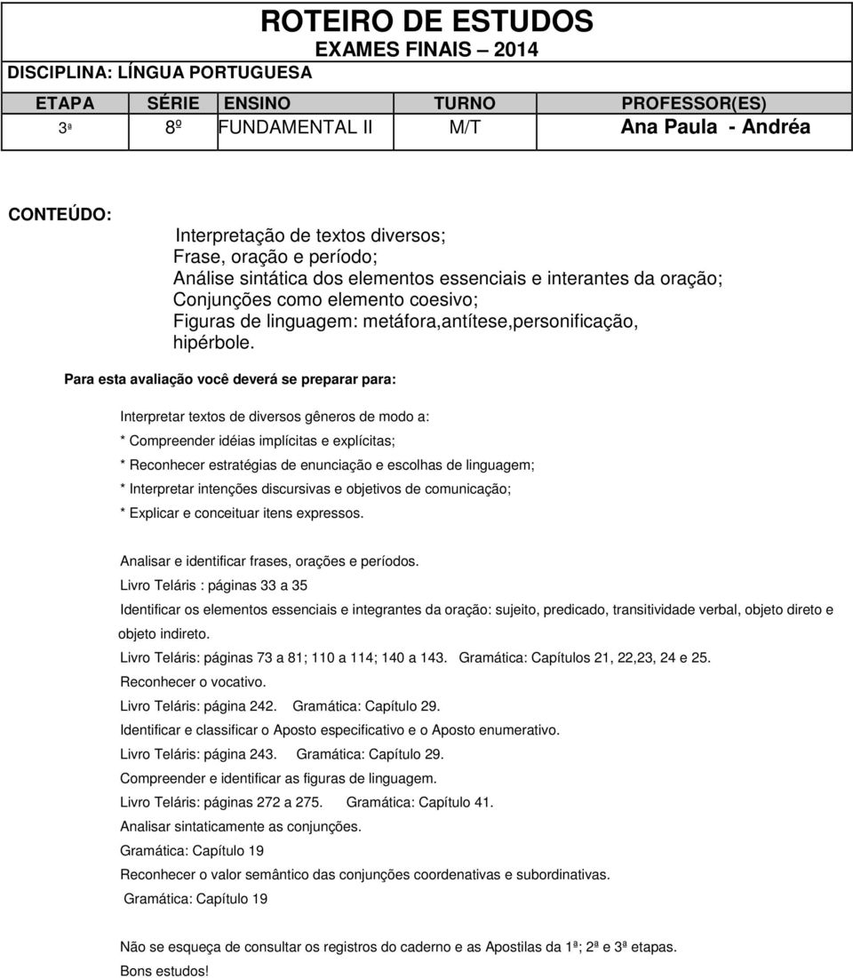 Para esta avaliação você deverá se preparar para: Interpretar textos de diversos gêneros de modo a: * Compreender idéias implícitas e explícitas; * Reconhecer estratégias de enunciação e escolhas de