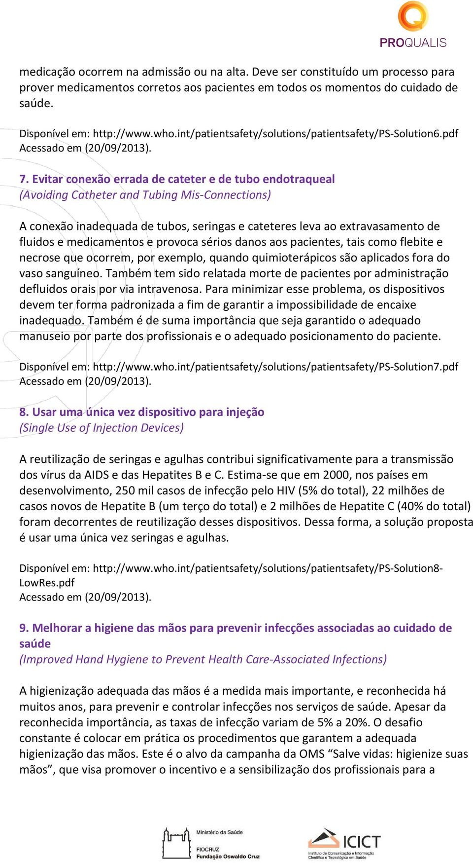 Evitar conexão errada de cateter e de tubo endotraqueal (Avoiding Catheter and Tubing Mis-Connections) A conexão inadequada de tubos, seringas e cateteres leva ao extravasamento de fluidos e