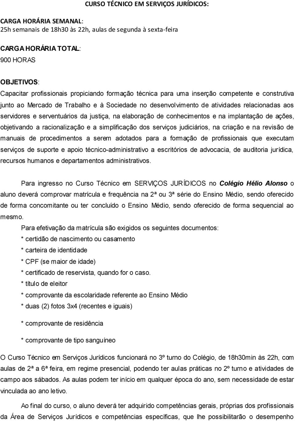 elaboração de conhecimentos e na implantação de ações, objetivando a racionalização e a simplificação dos serviços judiciários, na criação e na revisão de manuais de procedimentos a serem adotados