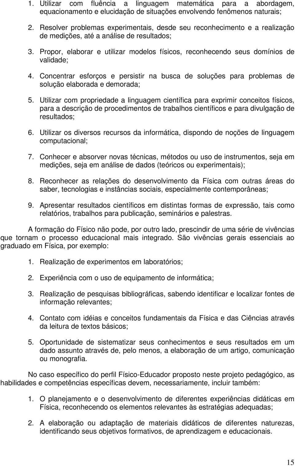 Propor, elaborar e utilizar modelos físicos, reconhecendo seus domínios de validade; 4. Concentrar esforços e persistir na busca de soluções para problemas de solução elaborada e demorada; 5.