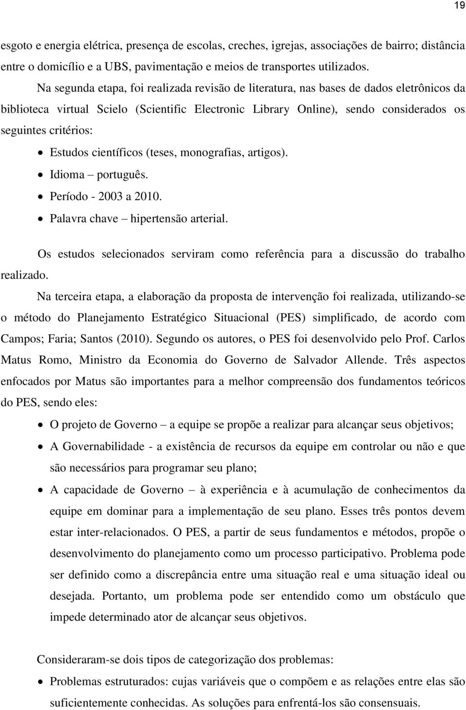 Estudos científicos (teses, monografias, artigos). Idioma português. Período - 2003 a 2010. Palavra chave hipertensão arterial.