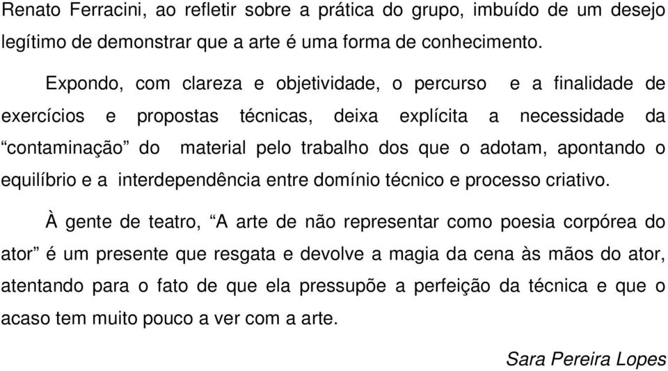 dos que o adotam, apontando o equilíbrio e a interdependência entre domínio técnico e processo criativo.